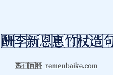 酬李新恩惠竹杖造句是什么意思的图片